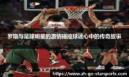 罗斯与足球明星的激情碰撞球迷心中的传奇故事