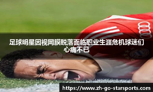 足球明星因视网膜脱落面临职业生涯危机球迷们心痛不已